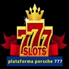 plataforma porsche 777